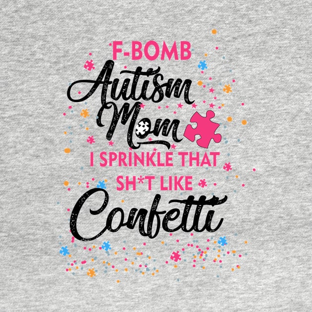 F-Bomb Autism Mom I Sprinkle That Sht Like Confetti by heryes store